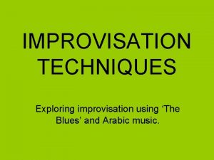 IMPROVISATION TECHNIQUES Exploring improvisation using The Blues and