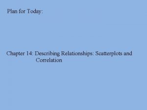 Plan for Today Chapter 14 Describing Relationships Scatterplots