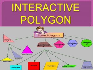 INTERACTIVE POLYGON What are Polygon A closed plane