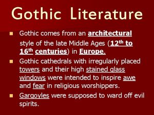 Gothic Literature Gothic comes from an architectural style