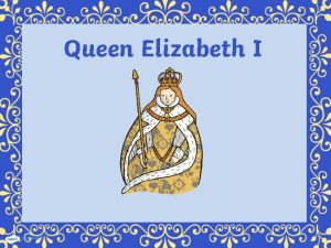 Queen Elizabeth I WALT To know about Queen
