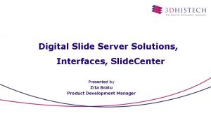 Digital Slide Server Solutions Interfaces Slide Center Presented