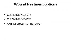 Wound treatment options CLEANING AGENTS CLEANING DEVICES ANTIMICROBIAL