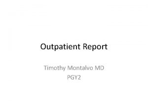 Outpatient Report Timothy Montalvo MD PGY 2 Objectives