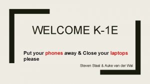 WELCOME K1 E Put your phones away Close