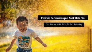 Periode Perkembangan Anak Usia Dini Siti Annisa Rizki