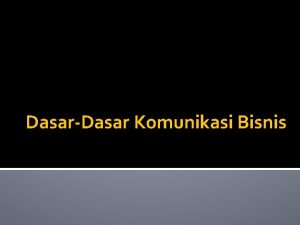 DasarDasar Komunikasi Bisnis Tujuan Pembelajaran Menjelaskan pengertian komunikasi