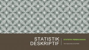 STATISTIK DESKRIPTIF STATISTIK PERENCANAAN TIM TEACHING STATPER TUJUAN