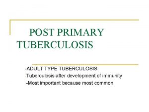 POST PRIMARY TUBERCULOSIS ADULT TYPE TUBERCULOSIS Tuberculosis after