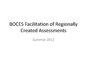 BOCES Facilitation of Regionally Created Assessments Summer 2012