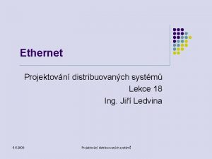 Ethernet Projektovn distribuovanch systm Lekce 18 Ing Ji