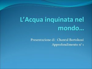 LAcqua inquinata nel mondo Presentazione di Chantal Bortolussi