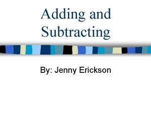 Adding and Subtracting By Jenny Erickson Adding in