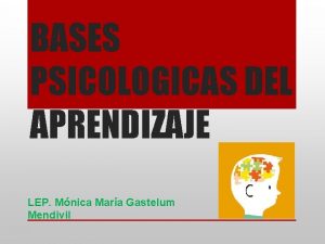 BASES PSICOLOGICAS DEL APRENDIZAJE LEP Mnica Mara Gastelum