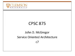 CPSC 875 John D Mc Gregor Service Oriented