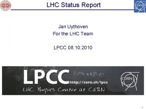 LHC Status Report Jan Uythoven For the LHC