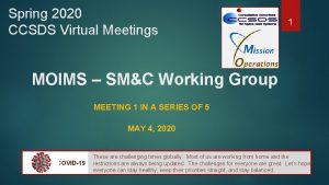 Spring 2020 CCSDS Virtual Meetings 1 MOIMS SMC