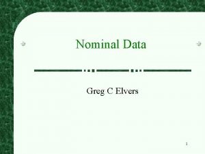 Nominal Data Greg C Elvers 1 Parametric Statistics Nominal Data Greg C Elvers 1 Parametric Statistics