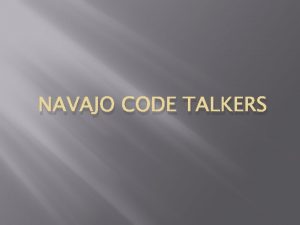 NAVAJO CODE TALKERS Navajo Code How it works