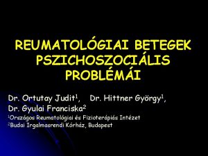 REUMATOLGIAI BETEGEK PSZICHOSZOCILIS PROBLMI Dr Ortutay Judit 1