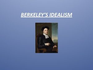 BERKELEYS IDEALISM Maybe we all accept that our