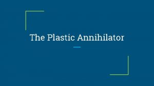 The Plastic Annihilator How much plastic is in