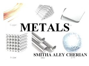 METALS SMITHA ALEY CHERIAN PHYSICAL PROPERTIES PHYSICAL CHARACTERISTICS