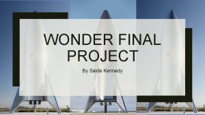 WONDER FINAL PROJECT By Saide Kennedy What is