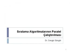 Sralama Algoritmalarnn Paralel altrlmas Dr Cengiz Gngr 1