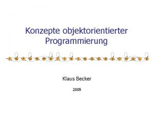 Konzepte objektorientierter Programmierung Klaus Becker 2009 2 Objektorientierung