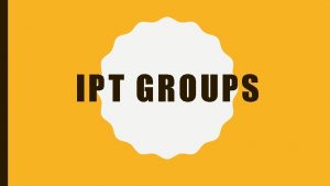 IPT GROUPS GROUP IPT Group IPT focuses on