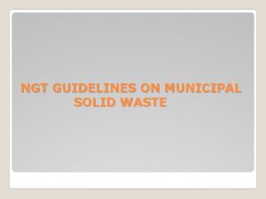 NGT GUIDELINES ON MUNICIPAL SOLID WASTE NGT is