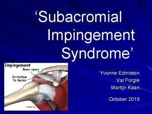 Subacromial Impingement Syndrome Yvonne Edmiston Val Forgie Martijn