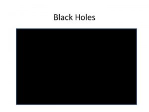 Black Holes Black Holes Escape Velocity Escape Velocity