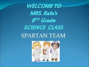 WELCOME TO MRS Rafas TH 8 Grade SCIENCE