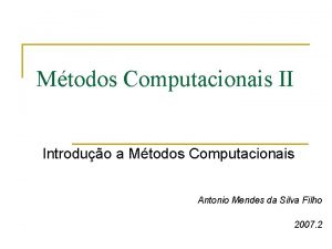 Mtodos Computacionais II Introduo a Mtodos Computacionais Antonio