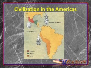 Civilization in the Americas The Maya The Mayan