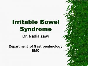 Irritable Bowel Syndrome Dr Nadia zawi Department of