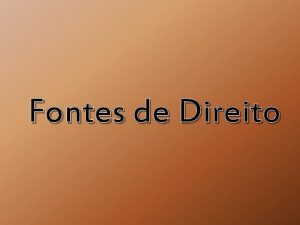 Fontes de Direito Entendese por fonte do direito