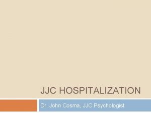 JJC HOSPITALIZATION Dr John Cosma JJC Psychologist JJC