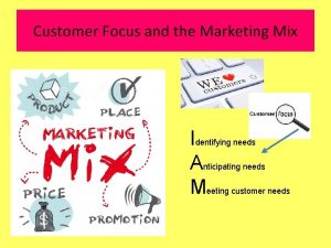 Customer Focus and the Marketing Mix Identifying needs