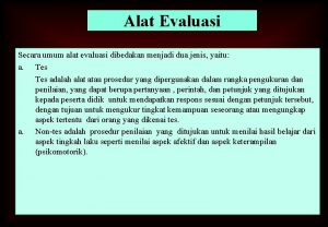 Alat Evaluasi Secara umum alat evaluasi dibedakan menjadi