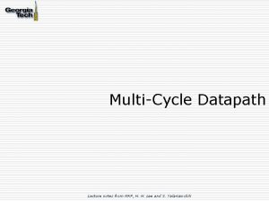MultiCycle Datapath Lecture notes from MKP H H