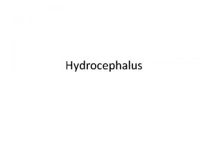Hydrocephalus Hydrocephalus is a condition where there is