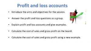 Profit and loss accounts Introduce the aims and