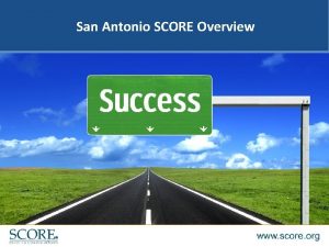 San Antonio SCORE Overview 1 About SCORE Successful