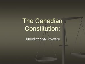 The Canadian Constitution Jurisdictional Powers Jurisdictional Powers n