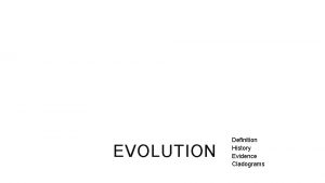 EVOLUTION Definition History Evidence Cladograms EVOLUTION Basic definition