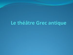 Le thtre Grec antique Introduction I LE THEATRE