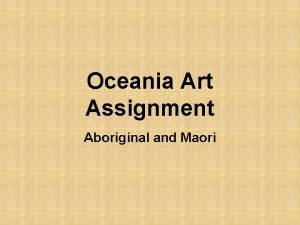 Oceania Art Assignment Aboriginal and Maori Aboriginal Indigenous